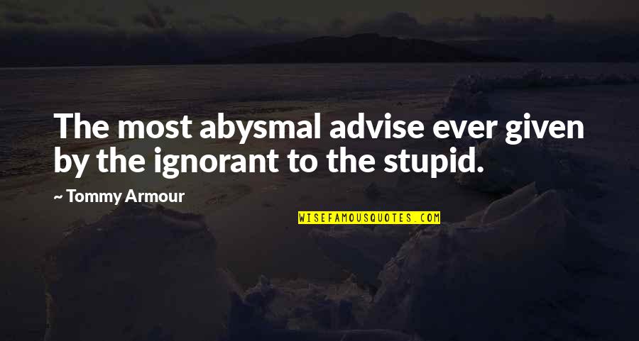 Guest Speakers Quotes By Tommy Armour: The most abysmal advise ever given by the
