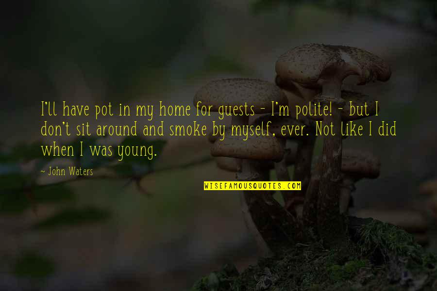 Guests In Your Home Quotes By John Waters: I'll have pot in my home for guests