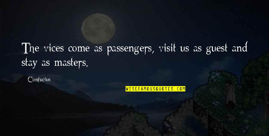 Guests Quotes By Confucius: The vices come as passengers, visit us as