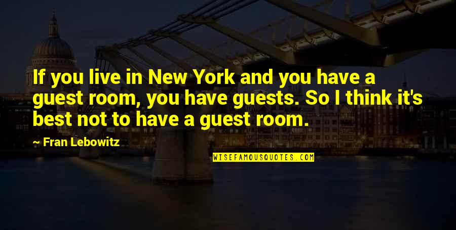 Guests Quotes By Fran Lebowitz: If you live in New York and you