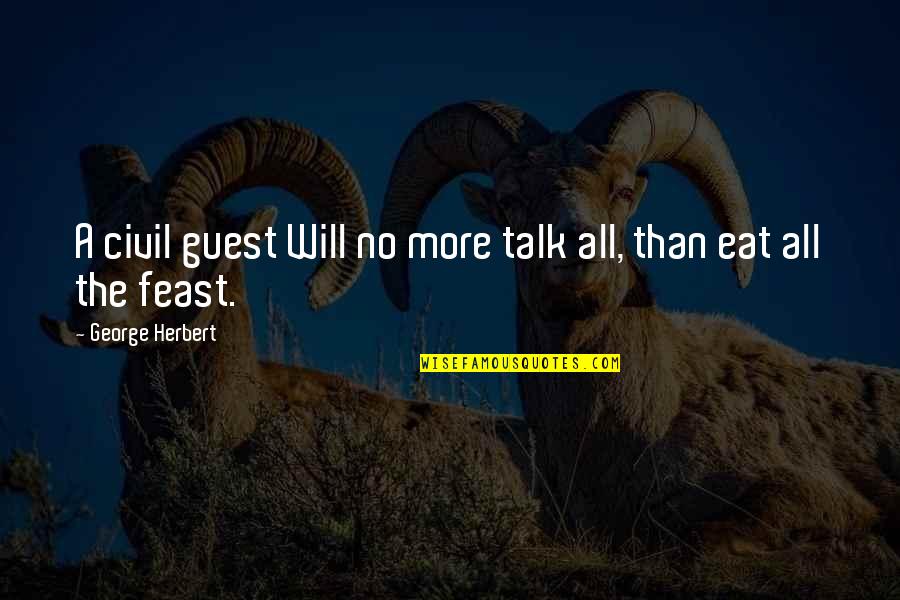 Guests Quotes By George Herbert: A civil guest Will no more talk all,