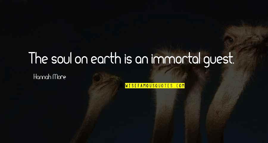 Guests Quotes By Hannah More: The soul on earth is an immortal guest.