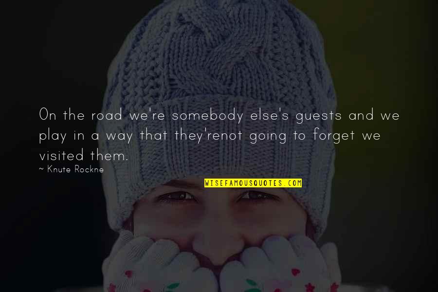 Guests Quotes By Knute Rockne: On the road we're somebody else's guests and