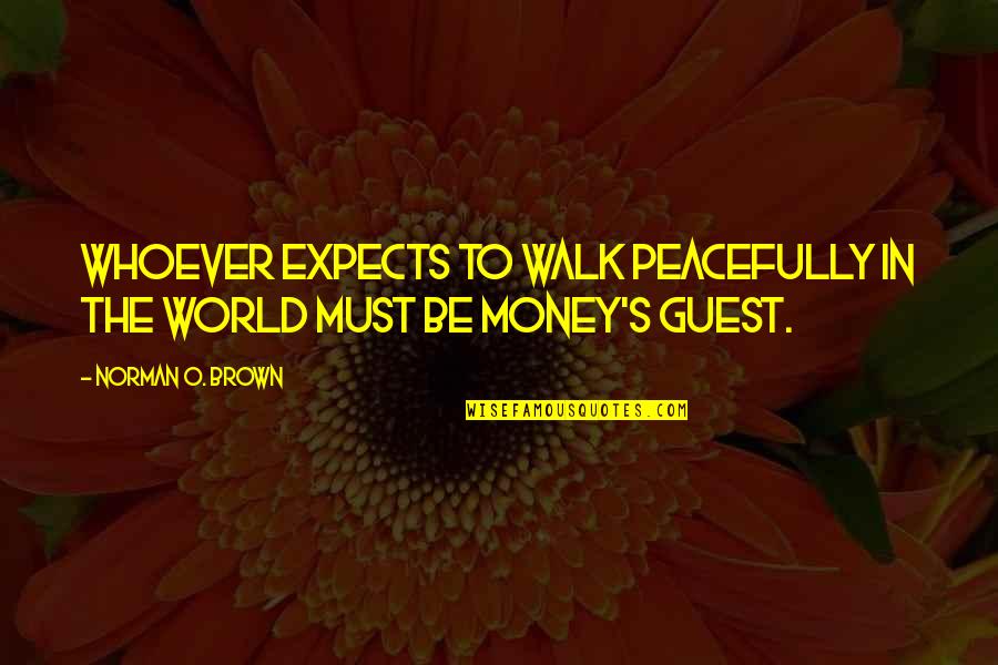 Guests Quotes By Norman O. Brown: Whoever expects to walk peacefully in the world