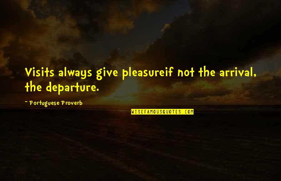 Guests Quotes By Portuguese Proverb: Visits always give pleasureif not the arrival, the