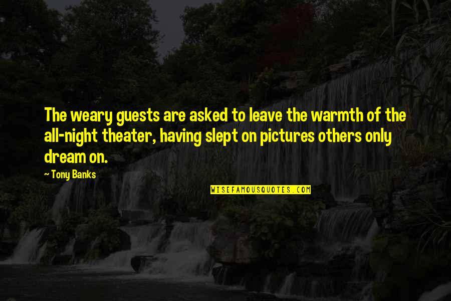 Guests Quotes By Tony Banks: The weary guests are asked to leave the