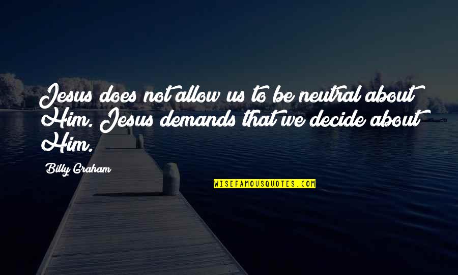 Guetersloh Kevin Quotes By Billy Graham: Jesus does not allow us to be neutral