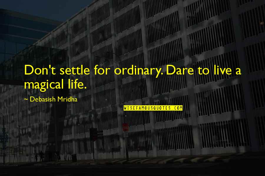 Guetersloh Lockdown Quotes By Debasish Mridha: Don't settle for ordinary. Dare to live a