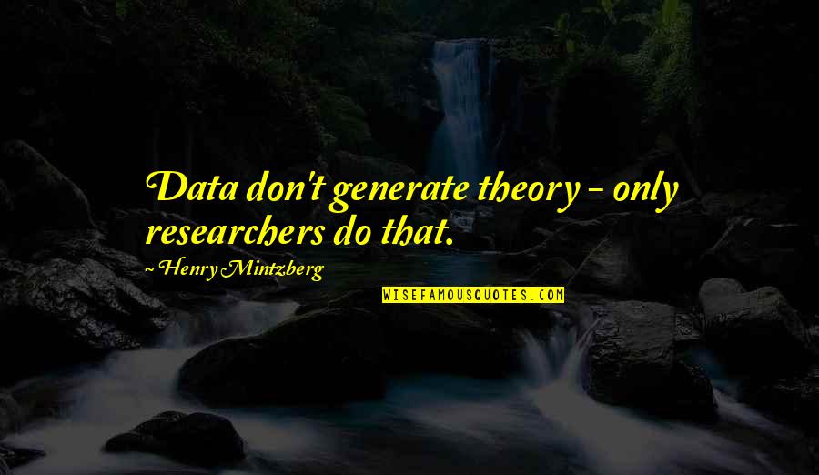 Guetta Cheese Quotes By Henry Mintzberg: Data don't generate theory - only researchers do