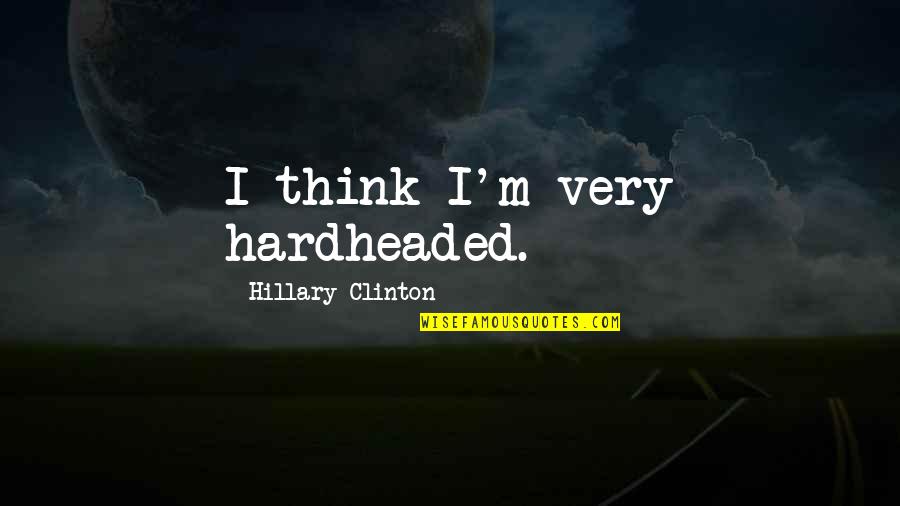 Guetta Cheese Quotes By Hillary Clinton: I think I'm very hardheaded.