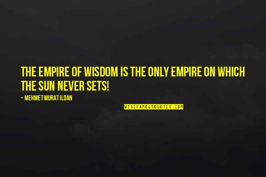 Guetta Cheese Quotes By Mehmet Murat Ildan: The Empire of Wisdom is the only empire