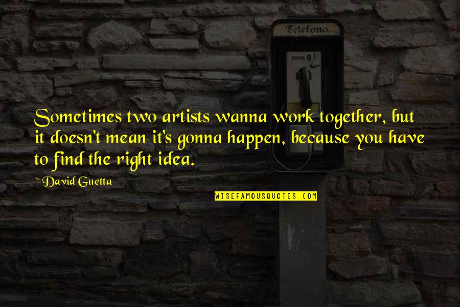 Guetta Quotes By David Guetta: Sometimes two artists wanna work together, but it