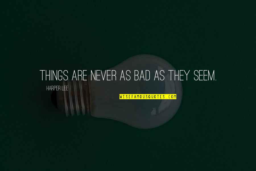Guettes Quotes By Harper Lee: Things are never as bad as they seem.