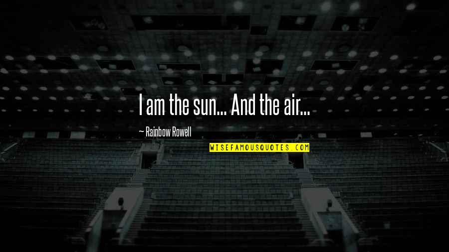 Guettes Quotes By Rainbow Rowell: I am the sun... And the air...