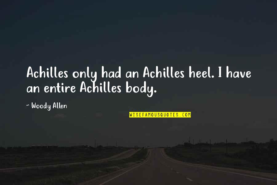 Guettes Quotes By Woody Allen: Achilles only had an Achilles heel. I have