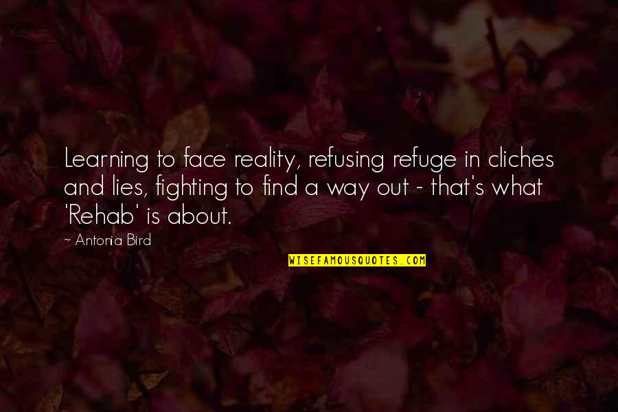 Gueules Cassees Quotes By Antonia Bird: Learning to face reality, refusing refuge in cliches Gueules Cassees Quotes By Antonia Bird: Learning to face reality, refusing refuge in cliches