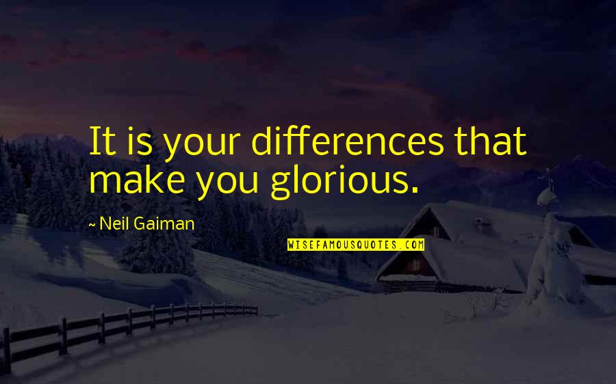 Guevara Love Quotes By Neil Gaiman: It is your differences that make you glorious.