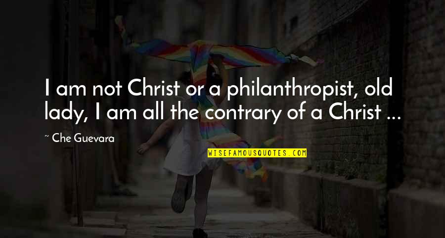 Guevara Quotes By Che Guevara: I am not Christ or a philanthropist, old