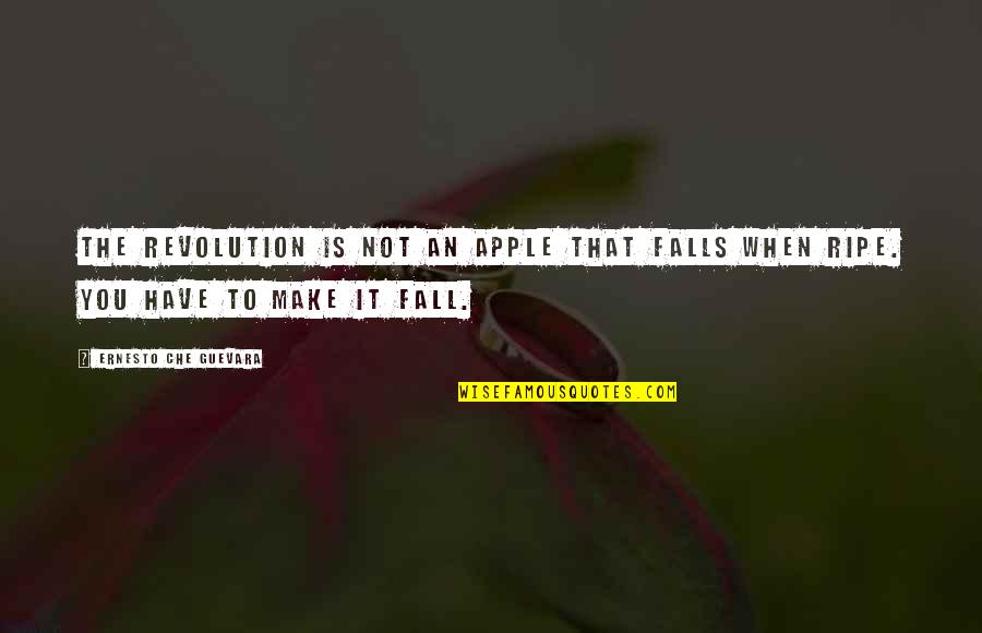 Guevara Quotes By Ernesto Che Guevara: The revolution is not an apple that falls