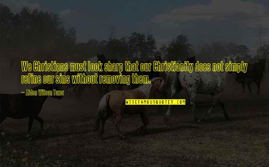 Guevaras Meat Quotes By Aiden Wilson Tozer: We Christians must look sharp that our Christianity