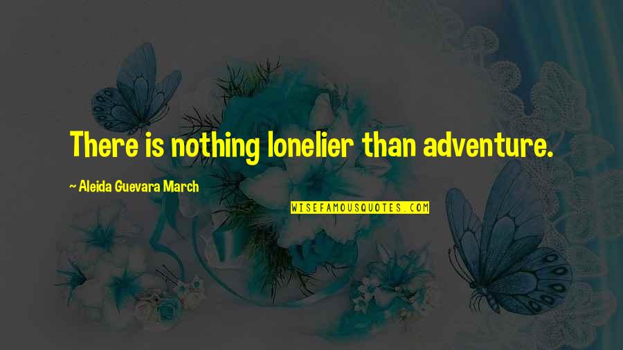 Guevara's Quotes By Aleida Guevara March: There is nothing lonelier than adventure. Guevara's Quotes By Aleida Guevara March: There is nothing lonelier than adventure.