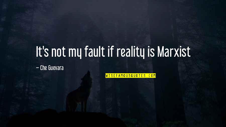 Guevara's Quotes By Che Guevara: It's not my fault if reality is Marxist Guevara's Quotes By Che Guevara: It's not my fault if reality is Marxist