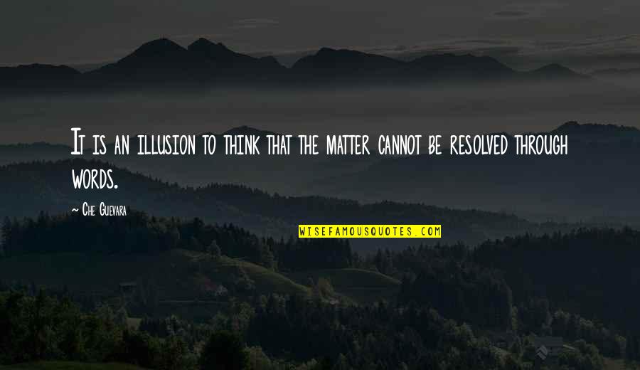 Guevara's Quotes By Che Guevara: It is an illusion to think that the
