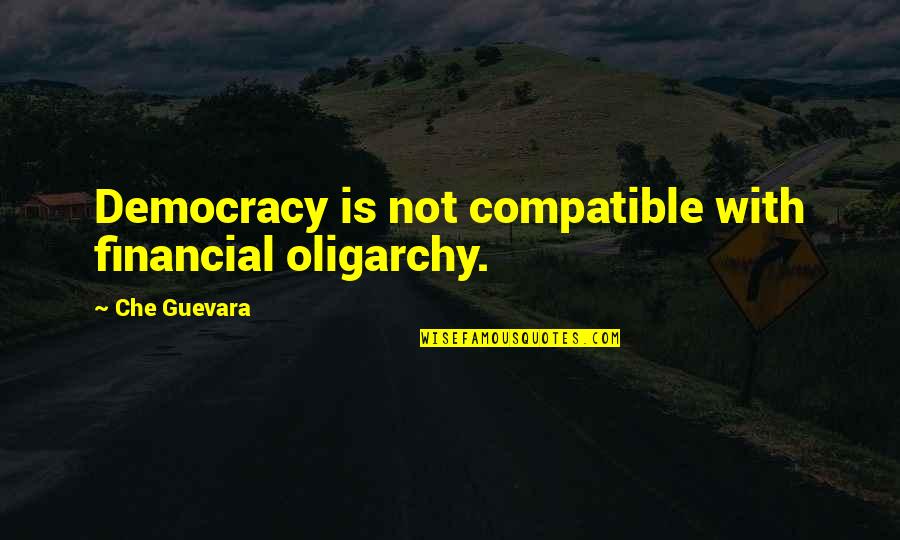 Guevara's Quotes By Che Guevara: Democracy is not compatible with financial oligarchy. Guevara's Quotes By Che Guevara: Democracy is not compatible with financial oligarchy.