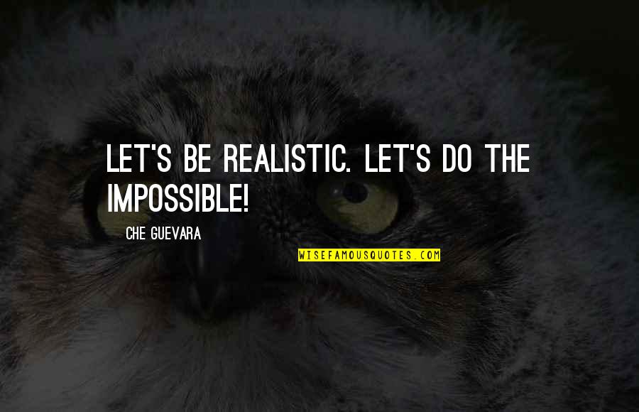 Guevara's Quotes By Che Guevara: Let's be realistic. Let's do the impossible! Guevara's Quotes By Che Guevara: Let's be realistic. Let's do the impossible!