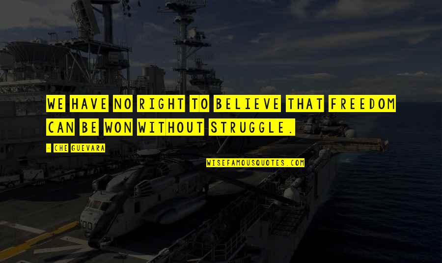 Guevara's Quotes By Che Guevara: We have no right to believe that freedom