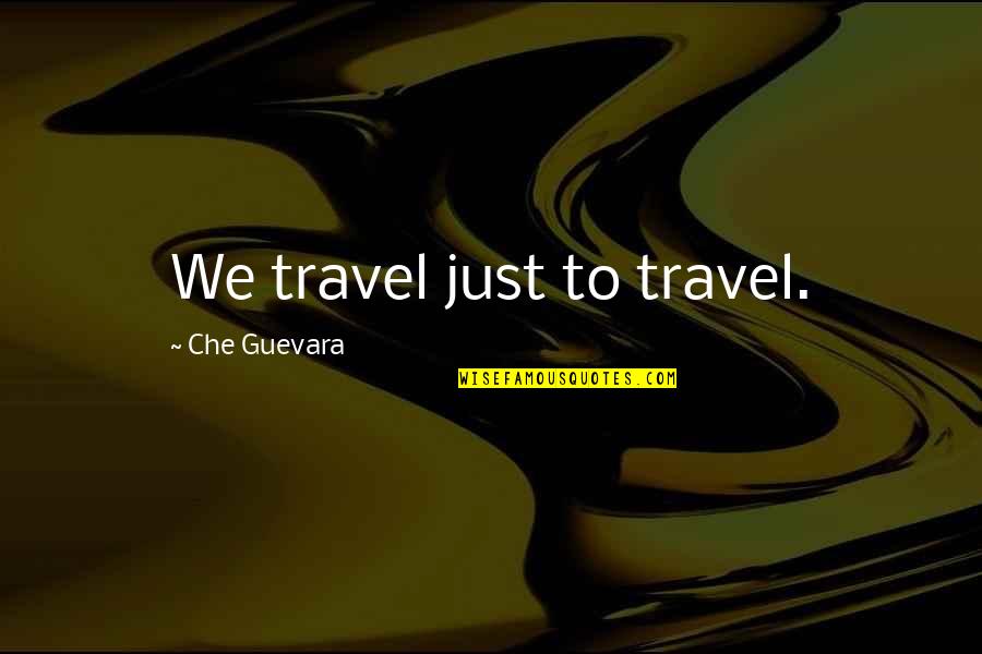 Guevara's Quotes By Che Guevara: We travel just to travel. Guevara's Quotes By Che Guevara: We travel just to travel.