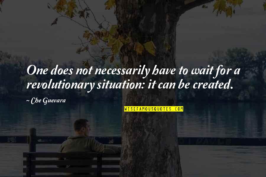 Guevara's Quotes By Che Guevara: One does not necessarily have to wait for Guevara's Quotes By Che Guevara: One does not necessarily have to wait for