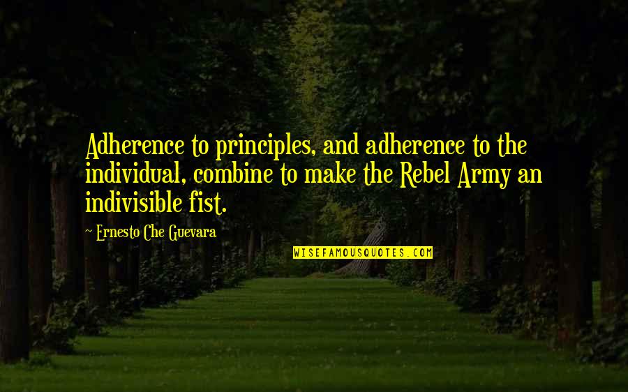 Guevara's Quotes By Ernesto Che Guevara: Adherence to principles, and adherence to the individual, Guevara's Quotes By Ernesto Che Guevara: Adherence to principles, and adherence to the individual,