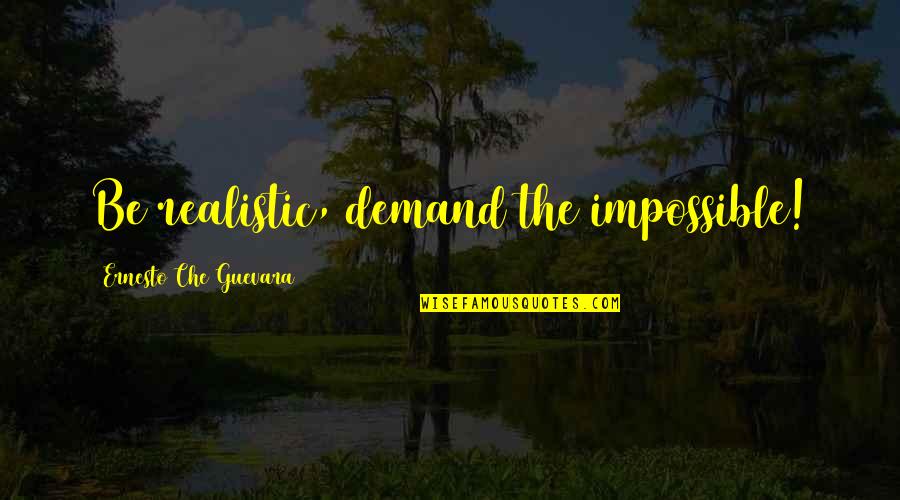 Guevara's Quotes By Ernesto Che Guevara: Be realistic, demand the impossible! Guevara's Quotes By Ernesto Che Guevara: Be realistic, demand the impossible!