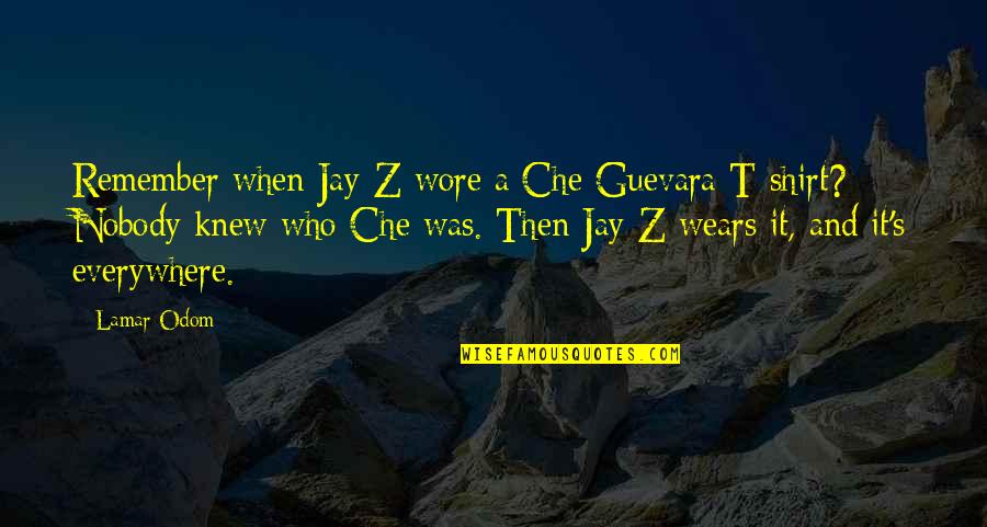 Guevara's Quotes By Lamar Odom: Remember when Jay-Z wore a Che Guevara T-shirt? Guevara's Quotes By Lamar Odom: Remember when Jay-Z wore a Che Guevara T-shirt?
