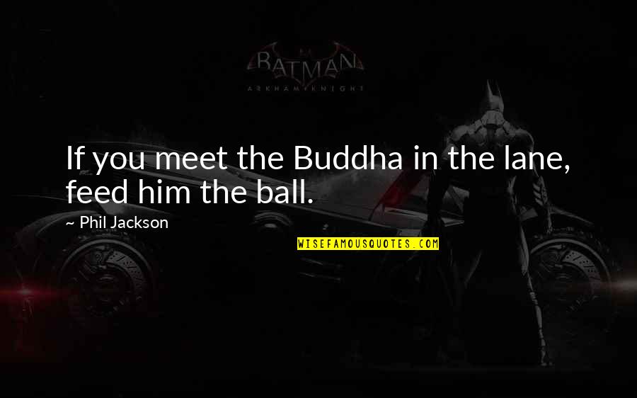 Guevarras Restaurant Quotes By Phil Jackson: If you meet the Buddha in the lane,