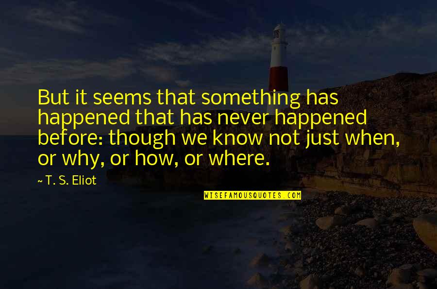 Guffanti Cheese Quotes By T. S. Eliot: But it seems that something has happened that