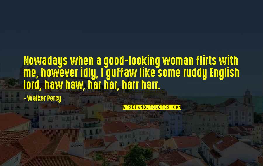 Guffaw Quotes By Walker Percy: Nowadays when a good-looking woman flirts with me,