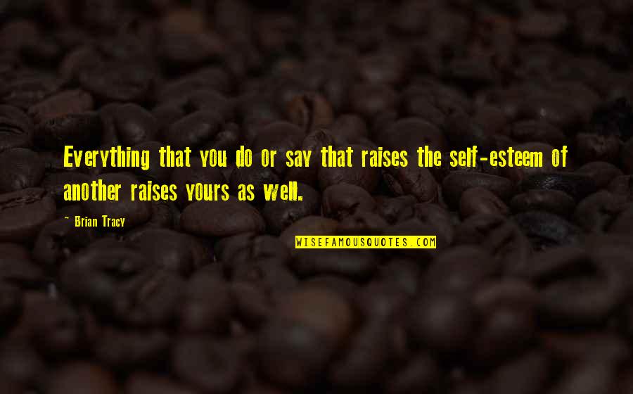 Guffawed Quotes By Brian Tracy: Everything that you do or say that raises