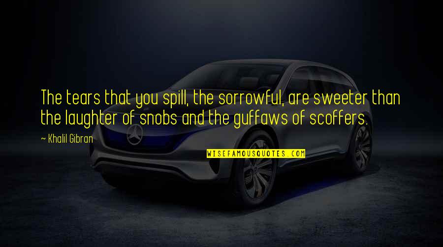 Guffaws Quotes By Khalil Gibran: The tears that you spill, the sorrowful, are