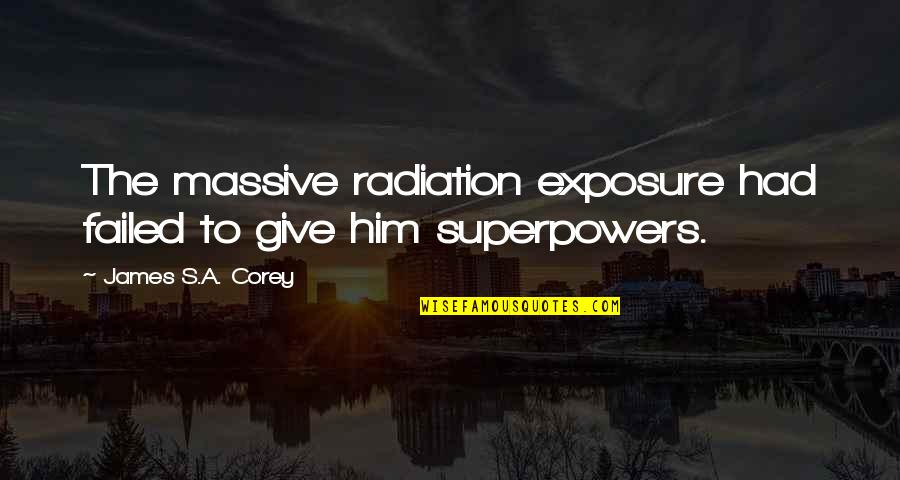 Guffing Quotes By James S.A. Corey: The massive radiation exposure had failed to give Guffing Quotes By James S.A. Corey: The massive radiation exposure had failed to give