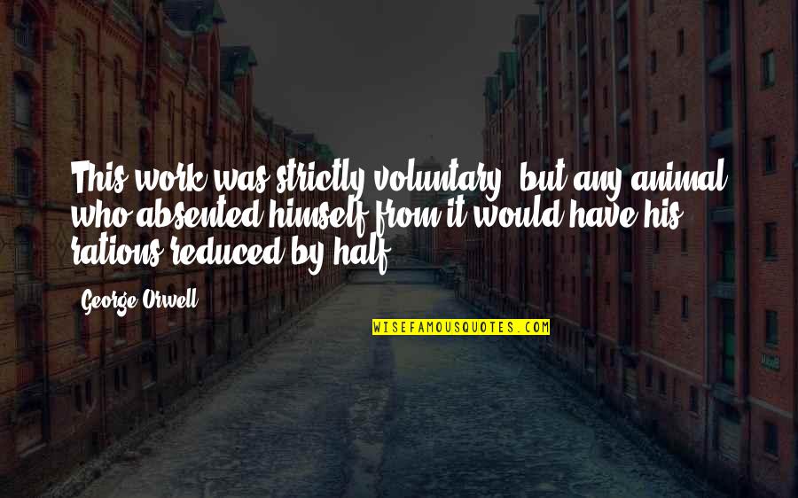 Guffman Best Quotes By George Orwell: This work was strictly voluntary, but any animal Guffman Best Quotes By George Orwell: This work was strictly voluntary, but any animal