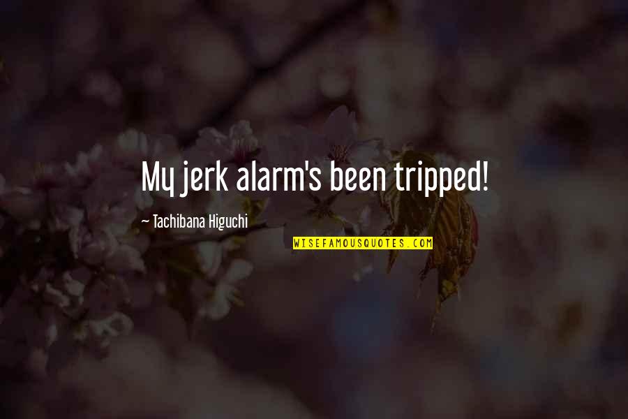 Guga Baul Quotes By Tachibana Higuchi: My jerk alarm's been tripped! Guga Baul Quotes By Tachibana Higuchi: My jerk alarm's been tripped!