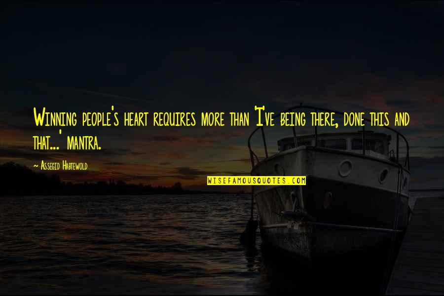 Gugalai Quotes By Assegid Habtewold: Winning people's heart requires more than 'I've being Gugalai Quotes By Assegid Habtewold: Winning people's heart requires more than 'I've being