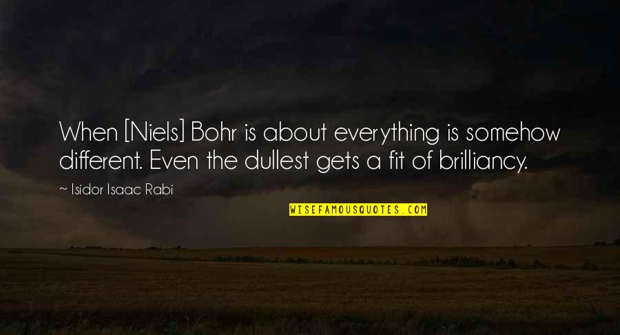 Gugelhof Quotes By Isidor Isaac Rabi: When [Niels] Bohr is about everything is somehow