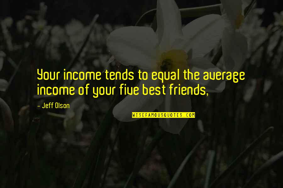 Gugelhof Quotes By Jeff Olson: Your income tends to equal the average income