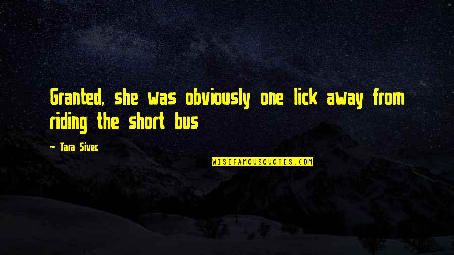 Gugelhof Quotes By Tara Sivec: Granted, she was obviously one lick away from
