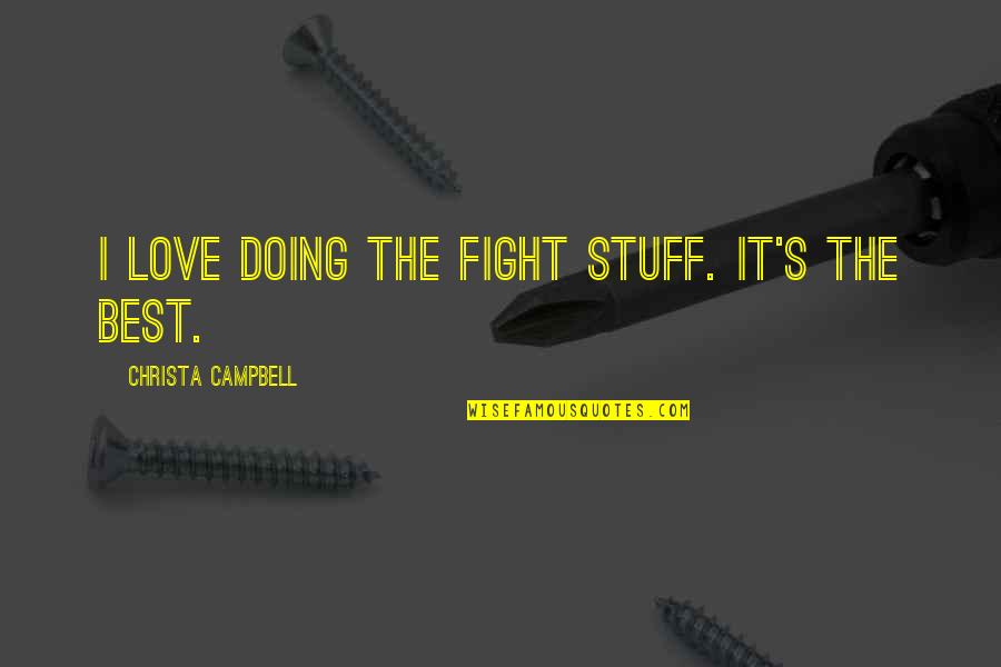 Guggenberger Appraisal Services Quotes By Christa Campbell: I love doing the fight stuff. It's the Guggenberger Appraisal Services Quotes By Christa Campbell: I love doing the fight stuff. It's the