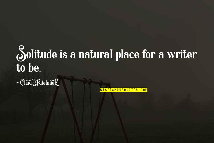 Guggenberger Appraisal Services Quotes By Chuck Palahniuk: Solitude is a natural place for a writer Guggenberger Appraisal Services Quotes By Chuck Palahniuk: Solitude is a natural place for a writer
