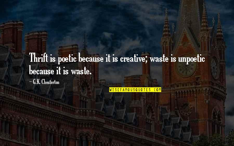 Guggenberger Malgersdorf Quotes By G.K. Chesterton: Thrift is poetic because it is creative; waste